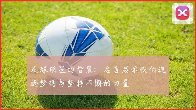 足球明星的智慧：名言启示我们追逐梦想与坚持不懈的力量