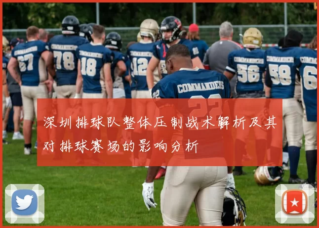 深圳排球队整体压制战术解析及其对排球赛场的影响分析