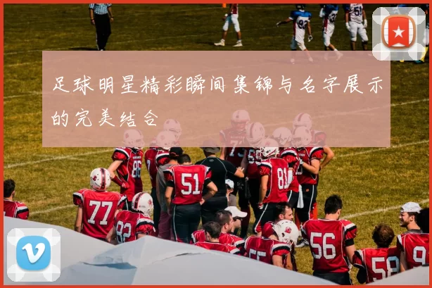 足球明星精彩瞬间集锦与名字展示的完美结合