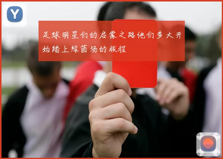 足球明星们的启蒙之路他们多大开始踏上绿茵场的旅程