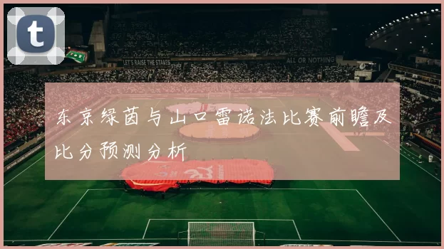 东京绿茵与山口雷诺法比赛前瞻及比分预测分析