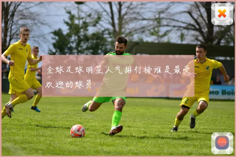 全球足球明星人气排行榜谁是最受欢迎的球员