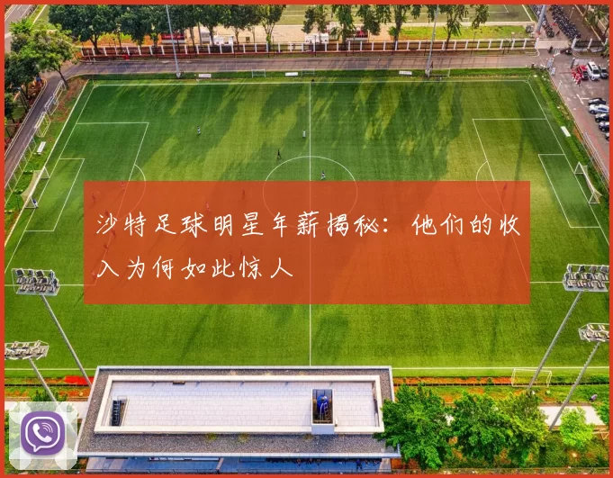 沙特足球明星年薪揭秘：他们的收入为何如此惊人