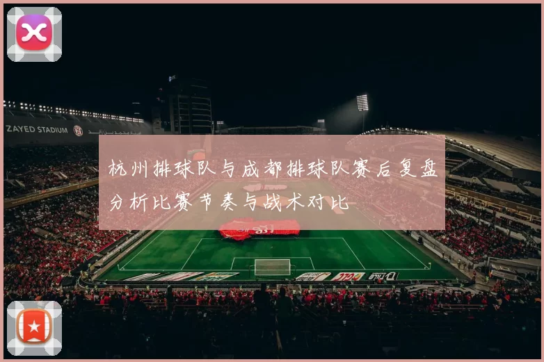 杭州排球队与成都排球队赛后复盘分析比赛节奏与战术对比