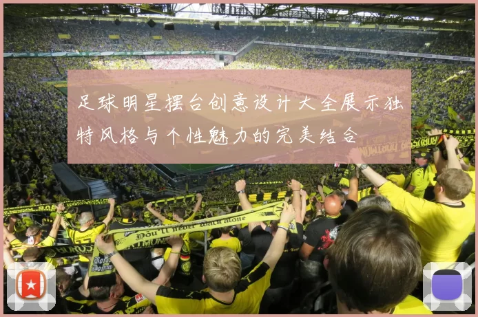 足球明星摆台创意设计大全展示独特风格与个性魅力的完美结合